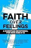 Faith Over Feelings | A Christian Devotional for Kids Ages 8-12: Bible Study Short Stories Journal Prompts Scripture Reflections Workbook Study Guide Boys ... God & Jesus (Christian Family Devotionals)