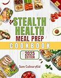 Stealth Health Meal Prep Cookbook: The Ultimate Guide to Healthy and Convenient Meal Prep (Smart Eating Series)