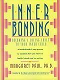 Inner Bonding: A Journey of Self-Love, Healing, and Personal Growth Through Reconnecting with Your Inner Child, Overcoming Negative Emotions, and Cultivating Joyful Relationships