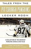 Tales from the Pittsburgh Penguins Locker Room: A Collection of the Greatest Penguins Stories Ever Told (Tales from the Team)