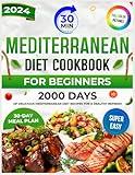 Mediterranean Diet Cookbook for Beginners: 2000 Days of Delicious and Super Easy 30-Minute Recipes. Complete with a 30-Day Meal Plan to Kickstart Your Healthy Eating Journey