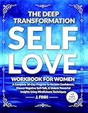 The Deep Transformation Self-Love Workbook for Women: A Complete 30-Day Program to Reclaim Confidence, Silence Negative Self-Talk & Unlock Powerful Insights ... Mindfulness Techniques (Self-Help Books)