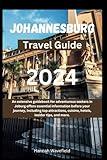 Johannesburg Travel Guide 2024: An extensive guidebook for adventurous seekers in Joburg offers essential information before your journey, including top attractions, cuisine, hotels, and more.