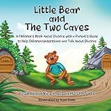 Little Bear and the Two Caves: A Children’s Book About Divorce with a Parent’s Guide to Help Children Understand and Talk About Divorce
