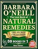 The Lost Book of Natural Remedies: Inspired by Barbara O’Neill’s Secret Collection of Self-Healing Recipes, Discover Holistic Health, Natural ... Busy People (Natural Herbal Remedies Book)