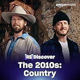 REDISCOVER The 2010s: Country