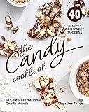 The Candy Cookbook: 40 Recipes for Sweet Success - to Celebrate National Candy Month