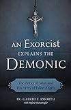 An Exorcist Explains the Demonic: The Antics of Satan and His Army of Fallen Angels
