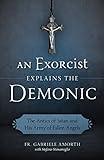 An Exorcist Explains the Demonic: The Antics of Satan and His Army of Fallen Angels