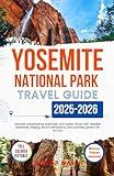 Yosemite National Park Travel Guide 2025-2026: Discover breathtaking waterfalls, and scenic drives with detailed itineraries, lodging recommendations, ... families (Explore Like a Pro Travel Guides)