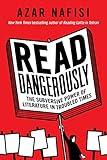 Read Dangerously: The Subversive Power of Literature in Troubled Times