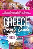 Greece Travel Guide 2025: A Smart Traveler’s Guide to Greece: Where to Go, What to Do & How to Plan