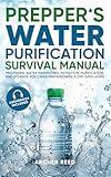 Prepper's Water Purification Survival Manual - Mastering Water Harvesting, Filtration, Purification, and Storage for Crisis Preparedness & Off-Grid Living