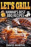 Let's Grill! Hawaii's Best BBQ Recipes: Barbecue Grilling, Smoking, and Slow Cooking Meats, Fish, Seafood, Sides, Vegetables, and Desserts