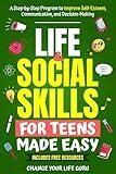 Life & Social Skills for Teens Made Easy: A Step-by-Step Program to Improve Self-Esteem, Communication, and Decision-Making