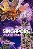 SINGAPORE TRAVEL GUIDE 2025 2026: Explore Southeast Asia with complete Maps, budget hacks, local eats, solo & family-friendly adventure, cultural ... (2025 Travel Guides For Families & Solos)