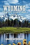WYOMING TRAVEL GUIDE 2025: Your Complete Adventure Through Nature, Culture, and the Heart of the West