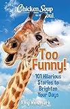 Chicken Soup for the Soul: Too Funny!: 101 Hilarious Stories to Brighten Your Days