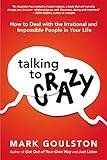 Talking to 'Crazy': How to Deal with the Irrational and Impossible People in Your Life