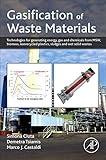 Gasification of Waste Materials: Technologies for Generating Energy, Gas, and Chemicals from Municipal Solid Waste, Biomass, Nonrecycled Plastics, Sludges, and Wet Solid Wastes