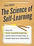 The Science of Self-Learning: How to Teach Yourself Anything, Learn More in Less Time, and Direct Your Own Education (Learning how to Learn Book 1)