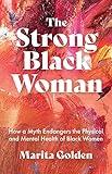 The Strong Black Woman: How a Myth Endangers the Physical and Mental Health of Black Women (African American Studies)
