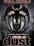 Full Circle: The Birth, Death & Rebirth Of Circle Of Dust