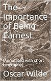 The Importance of Being Earnest: (Annotated with short biography)