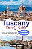 TUSCANY TRAVEL GUIDE 2025-2026: Your Ultimate Companion to Tuscany's Hidden Gems, Timeless Traditions, and Unforgettable Experiences"