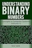 Understanding Binary Numbers: Concepts in Computer Systems (Volume 1)