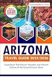 Arizona Travel Guide(Full-Color)2025/2026: Experience the Natural Wonders and Vibrant Culture of the Grand Canyon State (Holiday flex always)