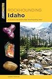 Rockhounding Idaho: A Guide to the State's Best Rockhounding Sites (Rockhounding Series)