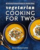 Vegetarian Cooking for Two: 80 Perfectly Portioned Recipes for Healthy Eating