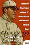 Crazy '08: How a Cast of Cranks, Rogues, Boneheads, and Magnates Created the Greatest Year in Baseball History
