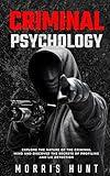 Criminal Psychology: Explore the Nature of the Criminal Mind and Discover the Secrets of Profiling and Lie Detection