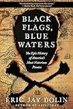 Black Flags, Blue Waters: The Epic History of America's Most Notorious Pirates