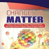 Changes in Matter | Physical and Chemical Change | Chemistry Books | 4th Grade Science | Science, Nature & How It Works