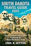 SOUTH DAKOTA TRAVEL GUIDE 2025: Your Essential Companion to Exploring the Mount Rushmore State (EMIL TRAVEL GUIDES Book 10)