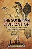 The Sumerian Civilization: An Enthralling Overview of Sumer and the Ancient Sumerians (History of Mesopotamia)