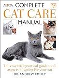 Complete Cat Care Manual: The Essential, Practical Guide to All Aspects of Caring for Your Cat