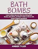 Bath Bombs: Learn to Make Natural, Skin-Nourishing Bath Bombs, Bath Melts, and Bath Truffles at Home with Cheap, Organic Ingredients – DIY Recipes for Homemade Bath Products