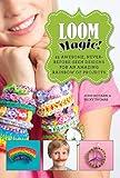 Loom Magic!: 25 Awesome, Never-Before-Seen Designs for an Amazing Rainbow of Projects