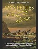Mysteries of the Sea: A Collection of Lost Ships, Supernatural Stories, and Other Odd Tales Underneath the Waves