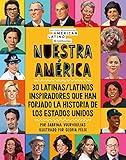 Nuestra América: 30 latinas/latinos inspiradores que han forjado la historia de Los Estados Unidos (Spanish Edition)