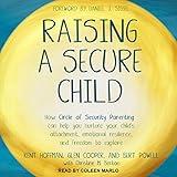 Raising a Secure Child: How Circle of Security Parenting Can Help You Nurture Your Child's Attachment, Emotional Resilience, and Freedom to Explore