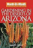 Month-By-Month Gardening in the Deserts of Arizona: What to Do Each Month to Have a Beautiful Garden All Year