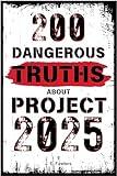 200 Dangerous Truths About Project 2025: Exposing the Real Threat to America’s Freedom and Democracy