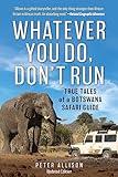 Whatever You Do, Don't Run: True Tales of a Botswana Safari Guide