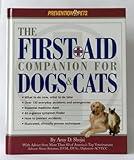 The First-Aid Companion for Dogs and Cats: What to Do Now, What to Do Later, over 150 Everyday Accidents and Emergencies, Essential Medicine Chest, At-A-Glance Symptom Finder, How to Prevent