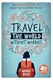 Travel the World Without Worries: An Inspirational Guide to Budget and Adventure Travel (4th Edition)